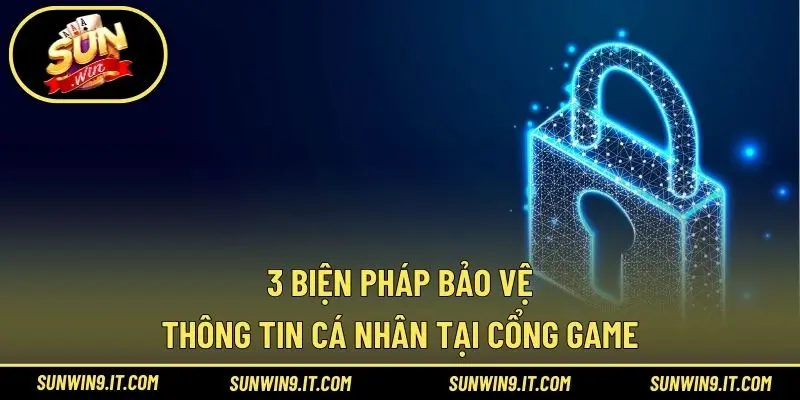3 biện pháp bảo vệ thông tin cá nhân tại cổng game