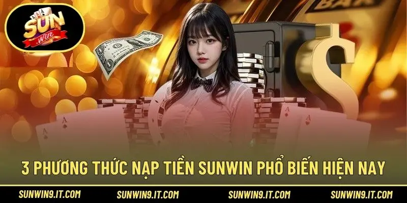 3 phương thức nạp tiền Sunwin phổ biến hiện nay