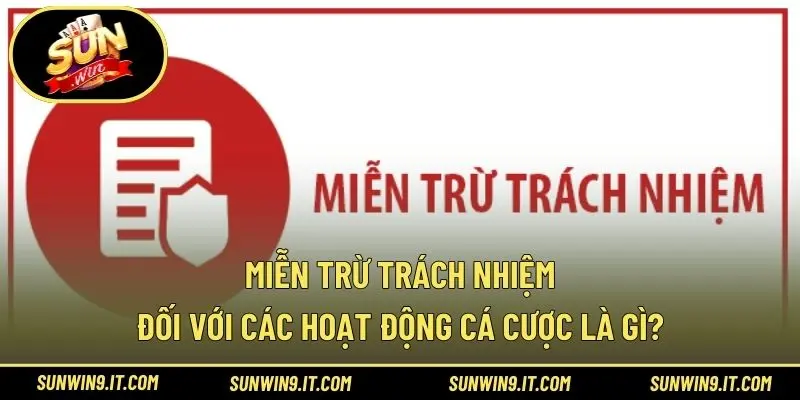 Miễn trừ trách nhiệm đối với các hoạt động cá cược là gì?