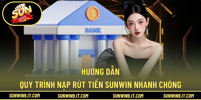 Chi tiết các bước hướng dẫn nạp/rút tại Sunwin