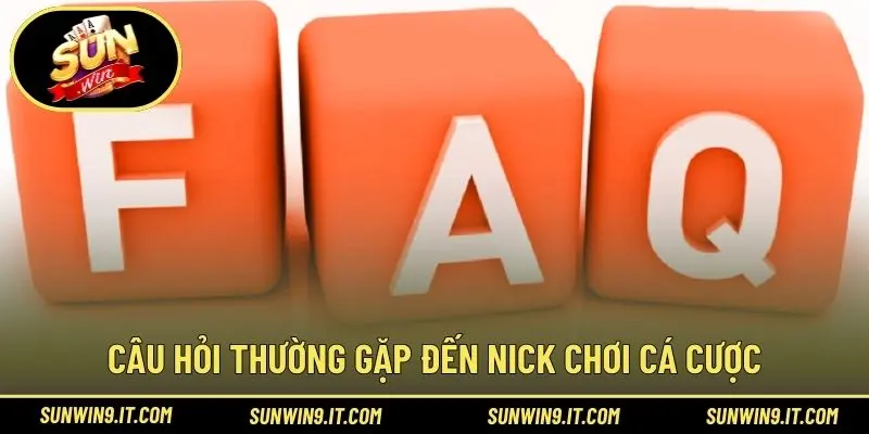 Câu hỏi thường gặp đến nick chơi cá cược