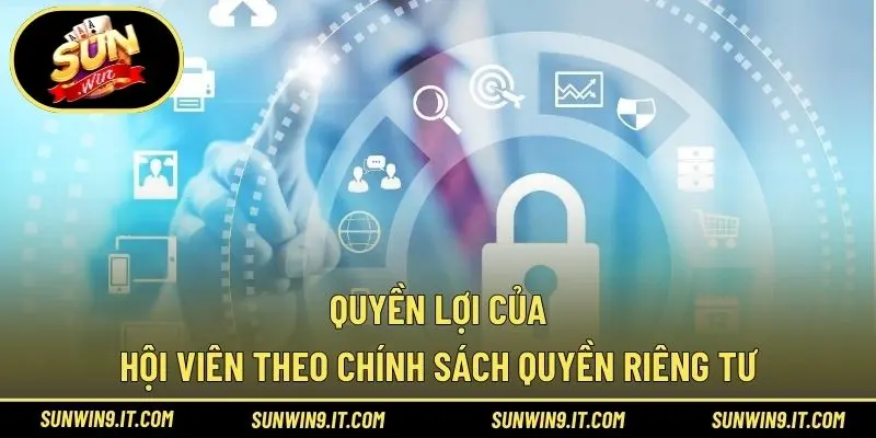 Quyền lợi của hội viên theo chính sách quyền riêng tư