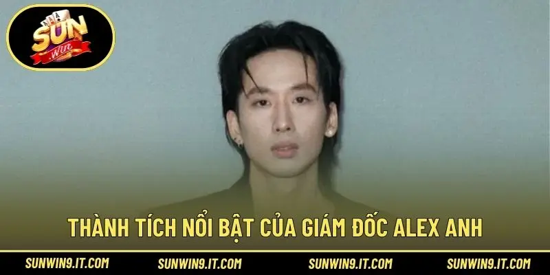 Thành tích nổi bật của giám đốc Alex Anh
