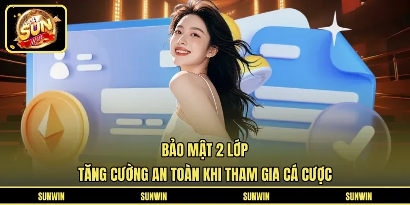 Bảo Mật 2 Lớp - Tăng Cường An Toàn Khi Tham Gia Cá Cược