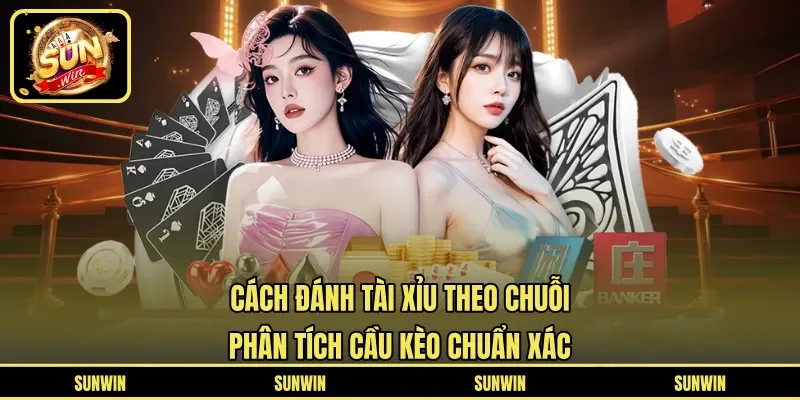 Cách Đánh Tài Xỉu Theo Chuỗi - Phân Tích Cầu Kèo Chuẩn Xác