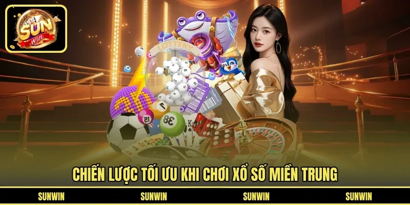 Chiến lược tối ưu khi chơi xổ số miền Trung