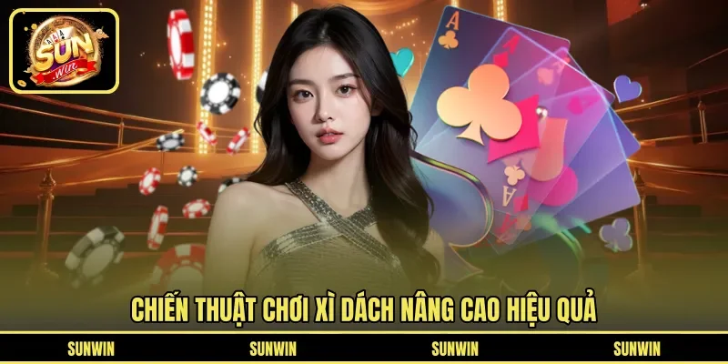 Chiến thuật chơi xì dách nâng cao hiệu quả