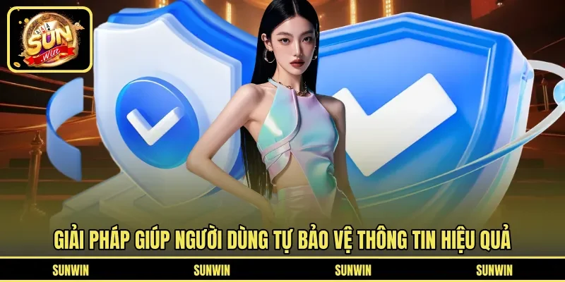 Giải pháp giúp người dùng tự bảo vệ thông tin hiệu quả