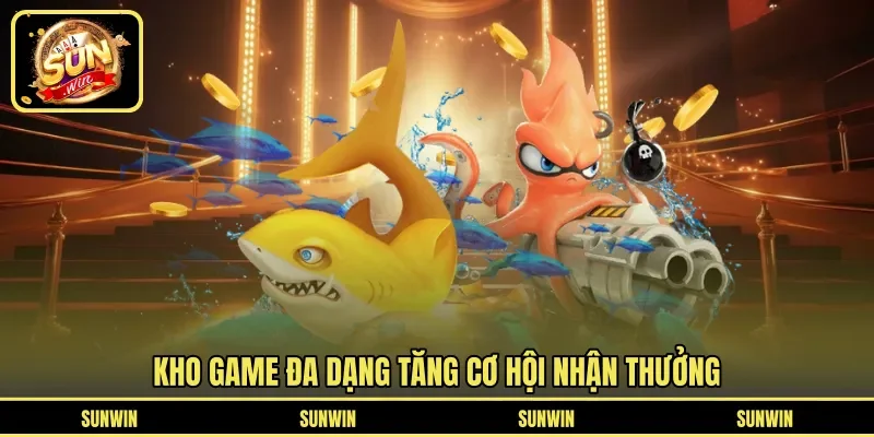 Kho game đa dạng tăng cơ hội nhận thưởng
