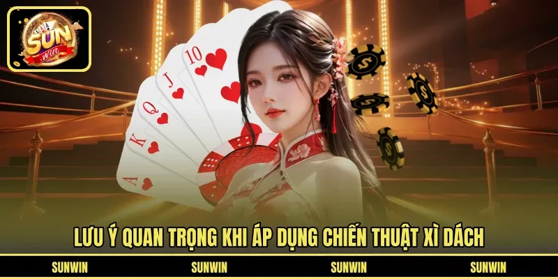 Lưu ý quan trọng khi áp dụng chiến thuật xì dách