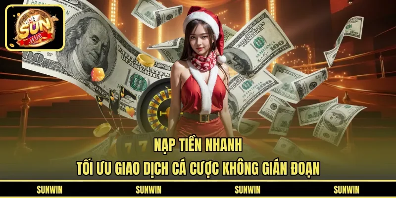 Nạp Tiền Nhanh - Tối Ưu Giao Dịch Cá Cược Không Gián Đoạn