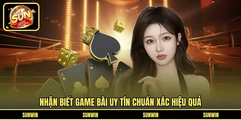 Nhận biết game bài uy tín chuẩn xác hiệu quả