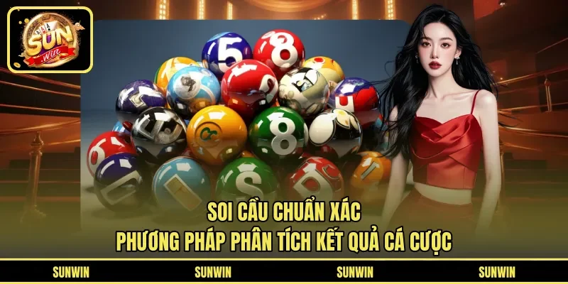Soi Cầu Chuẩn Xác - Phương Pháp Phân Tích Kết Quả Cá Cược