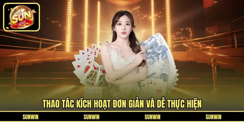 Thao tác kích hoạt đơn giản và dễ thực hiện