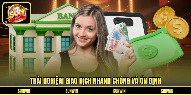 Trải nghiệm giao dịch nhanh chóng và ổn định