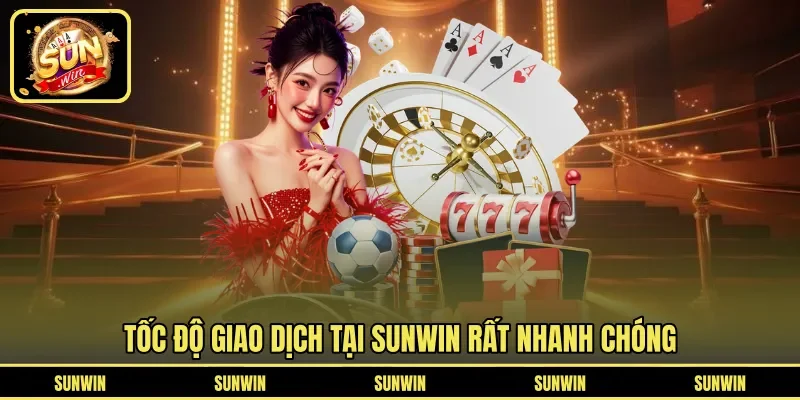 Tốc độ giao dịch tại SUNWIN rất nhanh chóng