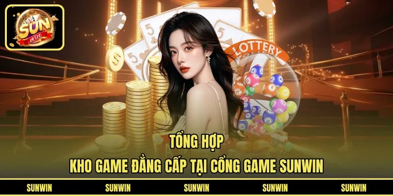 Tổng hợp kho game đẳng cấp tại cổng game SUNWIN